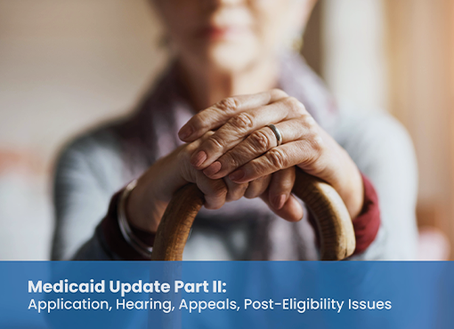 Medicaid Update Part II: Application, Hearing, Appeals, Post-Eligibility Issues