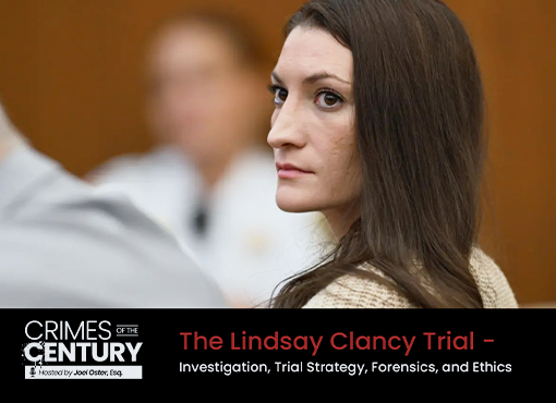 Crimes of the Century CLE: The Lindsay Clancy Trial - Investigation, Trial Strategy, Forensics, and Ethics